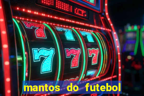 mantos do futebol jogos de hoje